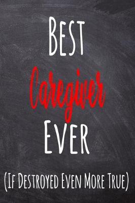 Book cover for Best Caregiver Ever (If Destroyed Even More True)