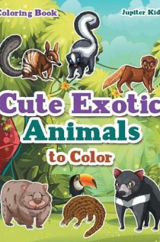 Cover of Cute Exotic Animals to Color Coloring Book