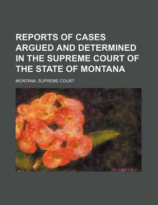 Book cover for Reports of Cases Argued and Determined in the Supreme Court of the State of Montana (Volume 47)