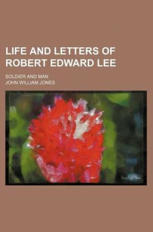 Cover of Life and Letters of Robert Edward Lee; Soldier and Man