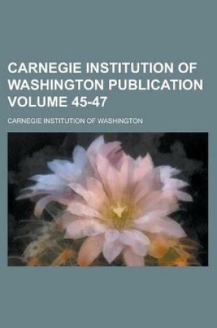 Cover of Carnegie Institution of Washington Publication Volume 45-47