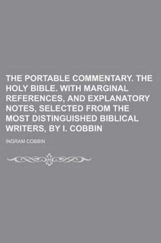 Cover of The Portable Commentary. the Holy Bible. with Marginal References, and Explanatory Notes, Selected from the Most Distinguished Biblical Writers, by I.