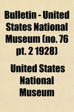 Cover of Bulletin - United States National Museum (No. 76 PT. 2 1928)