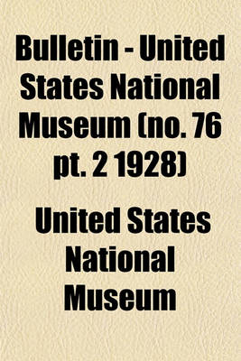 Book cover for Bulletin - United States National Museum (No. 76 PT. 2 1928)