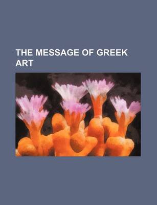 Book cover for The Message of Greek Art (Volume 5630)