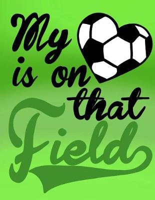 Book cover for My Heart Is On That Field; Gifts For Soccer Mom; Soccer Mom Notebook