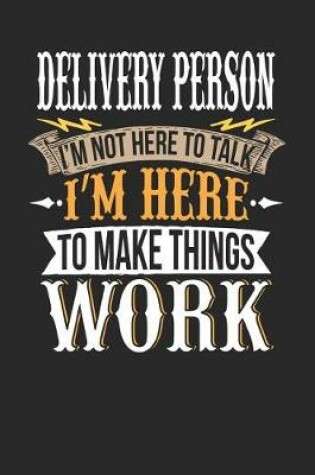 Cover of Delivery Person I'm Not Here to Talk I'm Here to Make Things Work