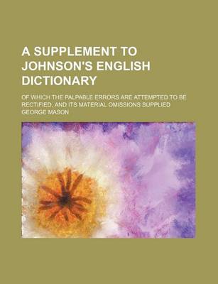 Book cover for A Supplement to Johnson's English Dictionary; Of Which the Palpable Errors Are Attempted to Be Rectified, and Its Material Omissions Supplied