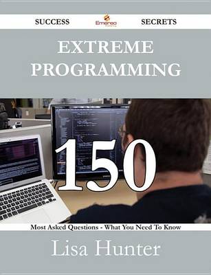 Book cover for Extreme Programming 150 Success Secrets - 150 Most Asked Questions on Extreme Programming - What You Need to Know