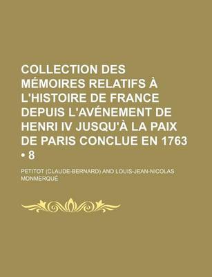 Book cover for Collection Des Memoires Relatifs A L'Histoire de France Depuis L'Avenement de Henri IV Jusqu'a La Paix de Paris Conclue En 1763 (8)