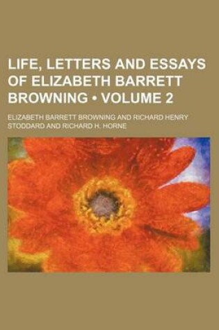 Cover of Life, Letters and Essays of Elizabeth Barrett Browning (Volume 2)