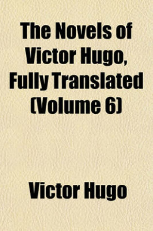 Cover of The Novels of Victor Hugo, Fully Translated (Volume 6)