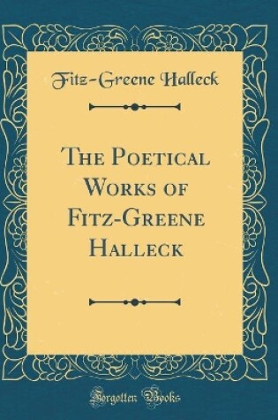 Cover of The Poetical Works of Fitz-Greene Halleck (Classic Reprint)