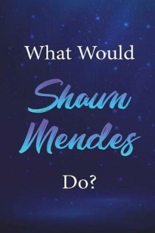 Cover of What Would Shawn Mendes Do?