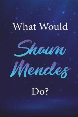 Cover of What Would Shawn Mendes Do?