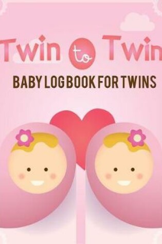 Cover of Twin to Twin - Baby log book for twins