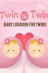 Book cover for Twin to Twin - Baby log book for twins