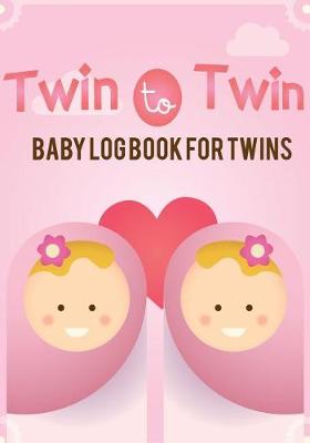 Book cover for Twin to Twin - Baby log book for twins