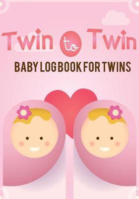 Cover of Twin to Twin - Baby log book for twins