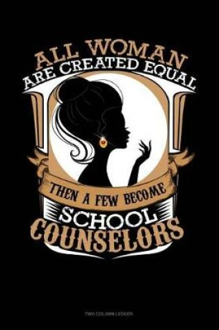 Cover of All Women Are Created Equal Then a Few Become School Counselors