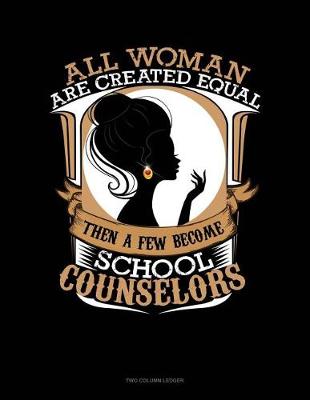 Cover of All Women Are Created Equal Then a Few Become School Counselors