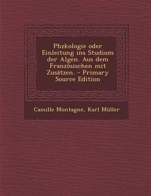 Book cover for Phzkologie Oder Einleitung Ins Studium Der Algen. Aus Dem Franzosischen Mit Zusatzen. - Primary Source Edition