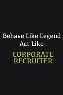 Book cover for Behave like Legend Act Like Corporate Recruiter