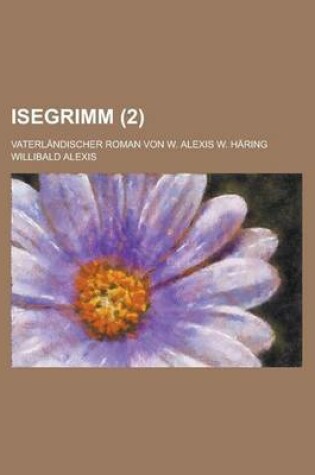 Cover of Isegrimm; Vaterlandischer Roman Von W. Alexis W. Haring (2)