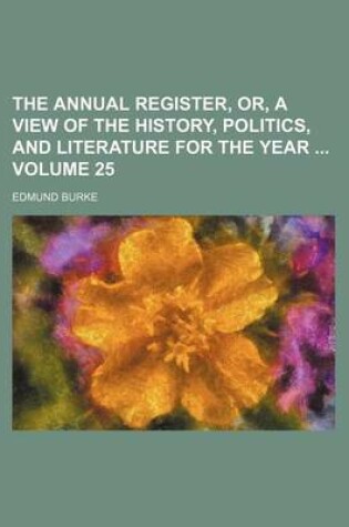 Cover of The Annual Register, Or, a View of the History, Politics, and Literature for the Year Volume 25