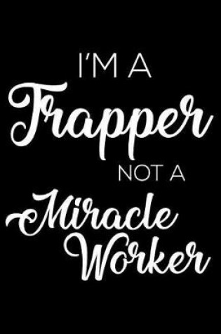 Cover of I'm a Trapper Not a Miracle Worker