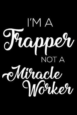 Book cover for I'm a Trapper Not a Miracle Worker