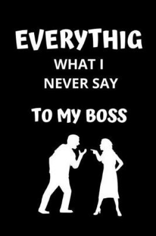 Cover of Everything what i never say to my boss