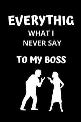 Book cover for Everything what i never say to my boss