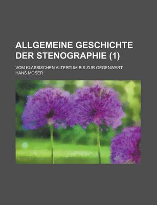 Book cover for Allgemeine Geschichte Der Stenographie; Vom Klassischen Altertum Bis Zur Gegenwart (1 )