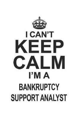 Book cover for I Can't Keep Calm I'm A Bankruptcy Support Analyst