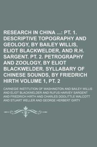 Cover of Research in China; PT. 1. Descriptive Topography and Geology, by Bailey Willis, Eliot Blackwelder, and R.H. Sargent. PT. 2. Petrography and Zoology, by Eliot Blackwelder. Syllabary of Chinese Sounds, by Friedrich Hirth Volume 1, PT. 2