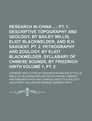 Book cover for Research in China; PT. 1. Descriptive Topography and Geology, by Bailey Willis, Eliot Blackwelder, and R.H. Sargent. PT. 2. Petrography and Zoology, by Eliot Blackwelder. Syllabary of Chinese Sounds, by Friedrich Hirth Volume 1, PT. 2