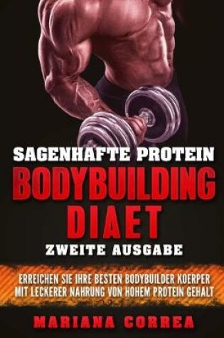 Cover of Sagenhafte Protein Bodybuilding Diaet Zweite Ausgabe