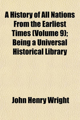 Book cover for A History of All Nations from the Earliest Times (Volume 9); Being a Universal Historical Library