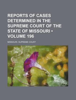 Book cover for Reports of Cases Determined in the Supreme Court of the State of Missouri (Volume 196)