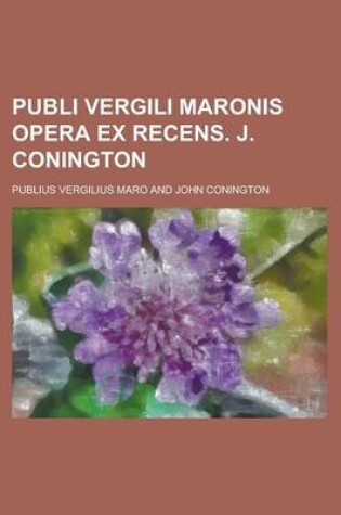 Cover of Publi Vergili Maronis Opera Ex Recens. J. Conington