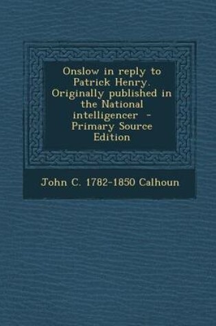 Cover of Onslow in Reply to Patrick Henry. Originally Published in the National Intelligencer - Primary Source Edition
