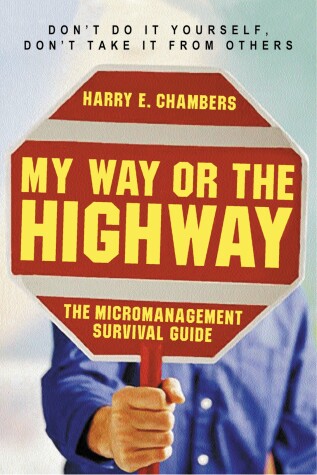 Book cover for My Way or the Highway - The Micromanagement Survival Guide