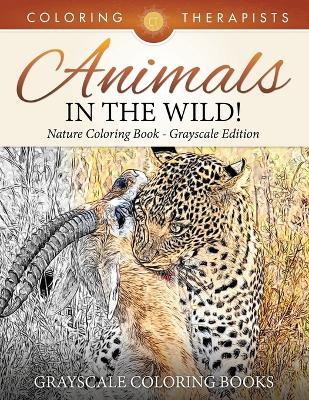 Book cover for Animals In The Wild! Nature Coloring Book Grayscale Edition Grayscale Coloring Books