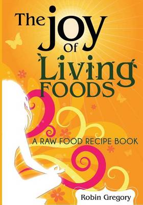 Book cover for The Joy of Living Foods a Raw Food Recipe Book