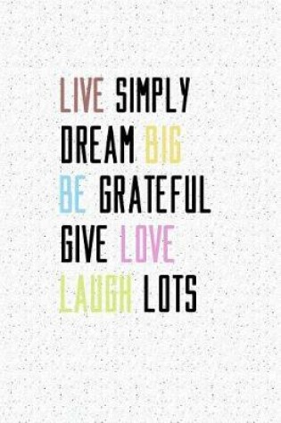 Cover of Live Simply. Dream Big. Be Grateful. Give Love. Laugh Lots.