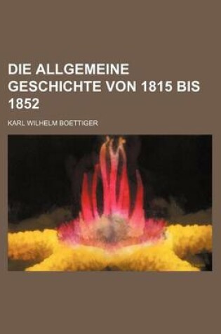 Cover of Die Allgemeine Geschichte Von 1815 Bis 1852