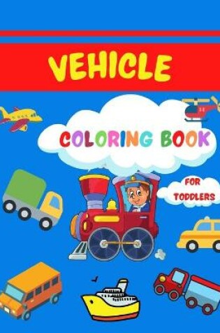 Cover of Vehicle Coloring Book for Toddlers