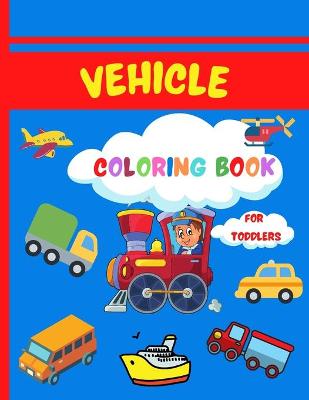 Book cover for Vehicle Coloring Book for Toddlers