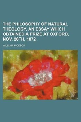 Cover of The Philosophy of Natural Theology, an Essay Which Obtained a Prize at Oxford, Nov. 26th, 1872